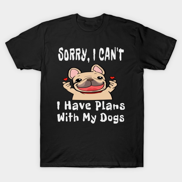 Sorry, I Can't I Have Plans With My Dogs TShirt T-Shirt by houssem